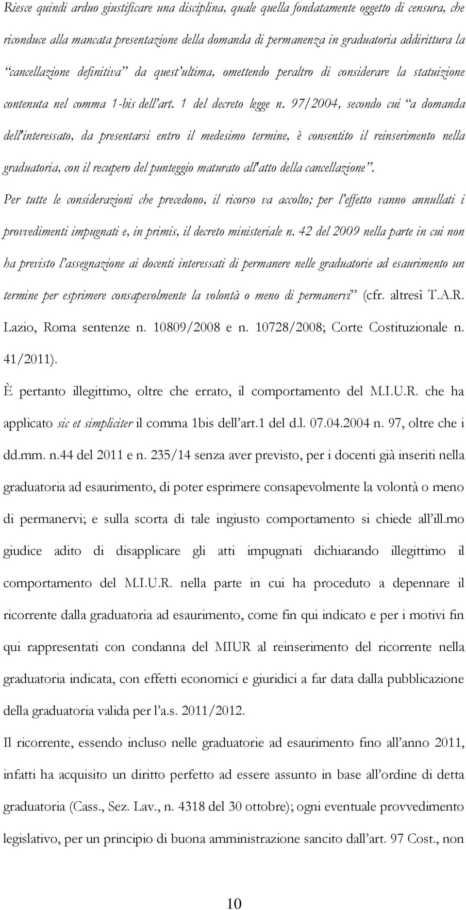 97/2004, secondo cui a domanda dell'interessato, da presentarsi entro il medesimo termine, è consentito il reinserimento nella graduatoria, con il recupero del punteggio maturato all'atto della