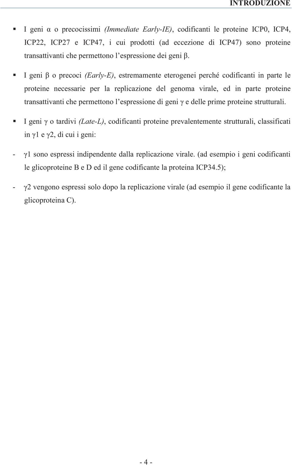 I geni β o precoci (Early-E), estremamente eterogenei perché codificanti in parte le proteine necessarie per la replicazione del genoma virale, ed in parte proteine transattivanti che permettono l