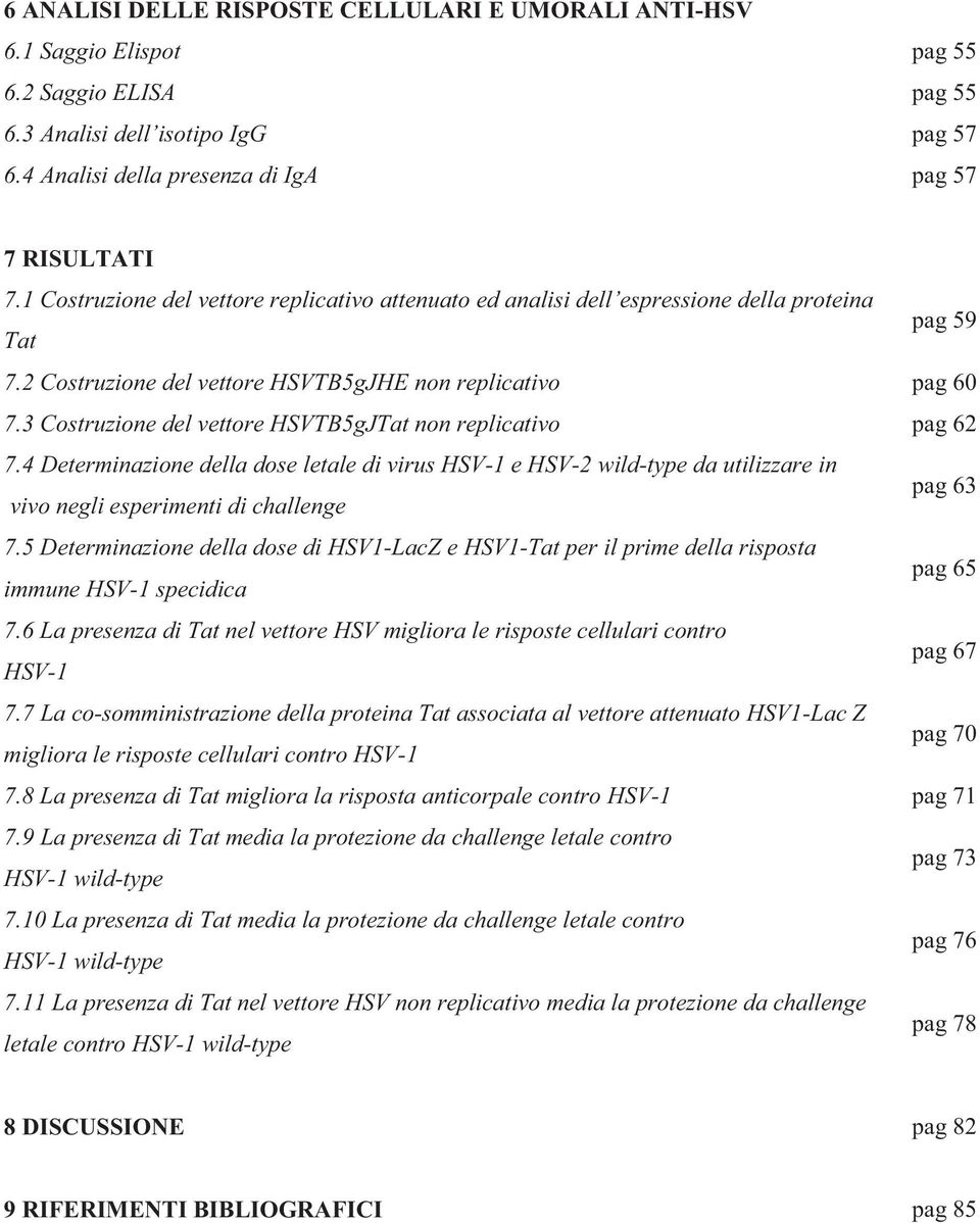 3 Costruzione del vettore HSVTB5gJTat non replicativo pag 62 7.4 Determinazione della dose letale di virus HSV-1 e HSV-2 wild-type da utilizzare in vivo negli esperimenti di challenge pag 63 7.