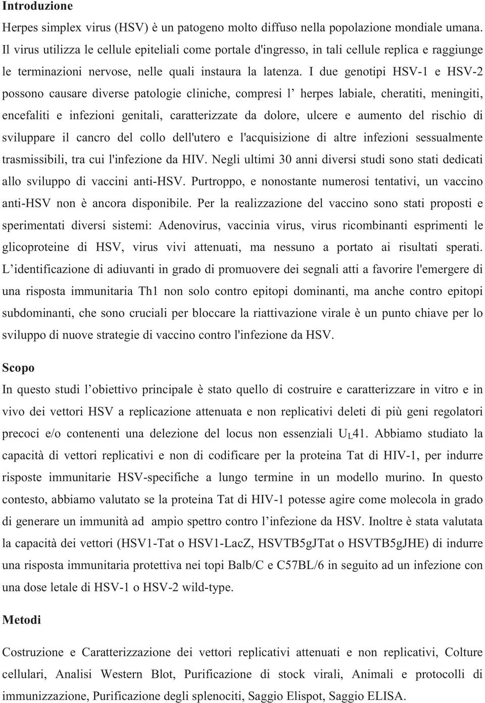 I due genotipi HSV-1 e HSV-2 possono causare diverse patologie cliniche, compresi l herpes labiale, cheratiti, meningiti, encefaliti e infezioni genitali, caratterizzate da dolore, ulcere e aumento