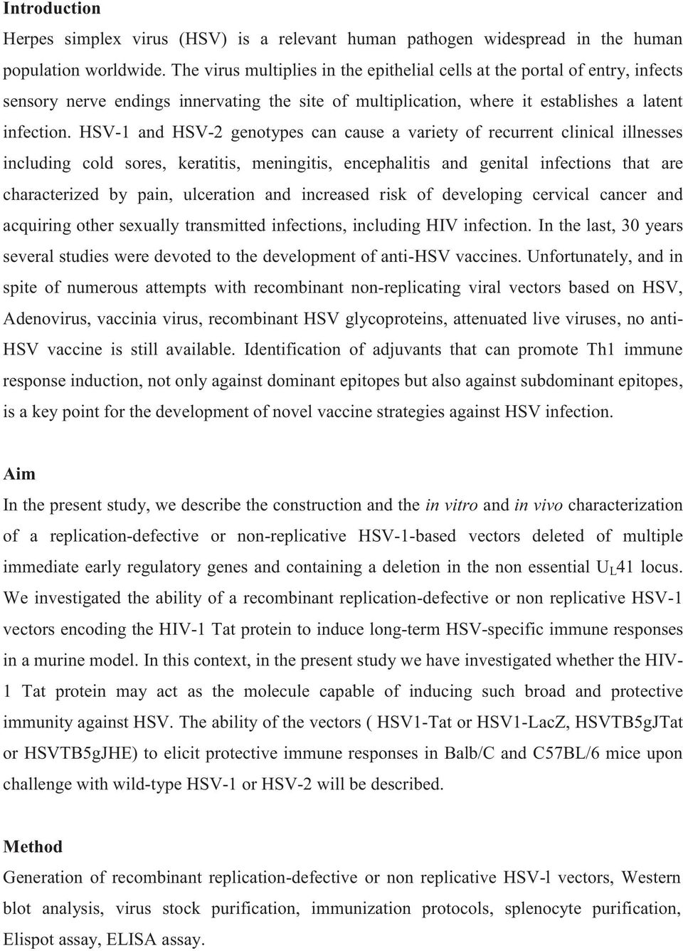 HSV-1 and HSV-2 genotypes can cause a variety of recurrent clinical illnesses including cold sores, keratitis, meningitis, encephalitis and genital infections that are characterized by pain,