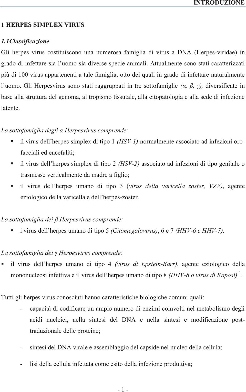 Gli Herpesvirus sono stati raggruppati in tre sottofamiglie (α, β, γ), diversificate in base alla struttura del genoma, al tropismo tissutale, alla citopatologia e alla sede di infezione latente.