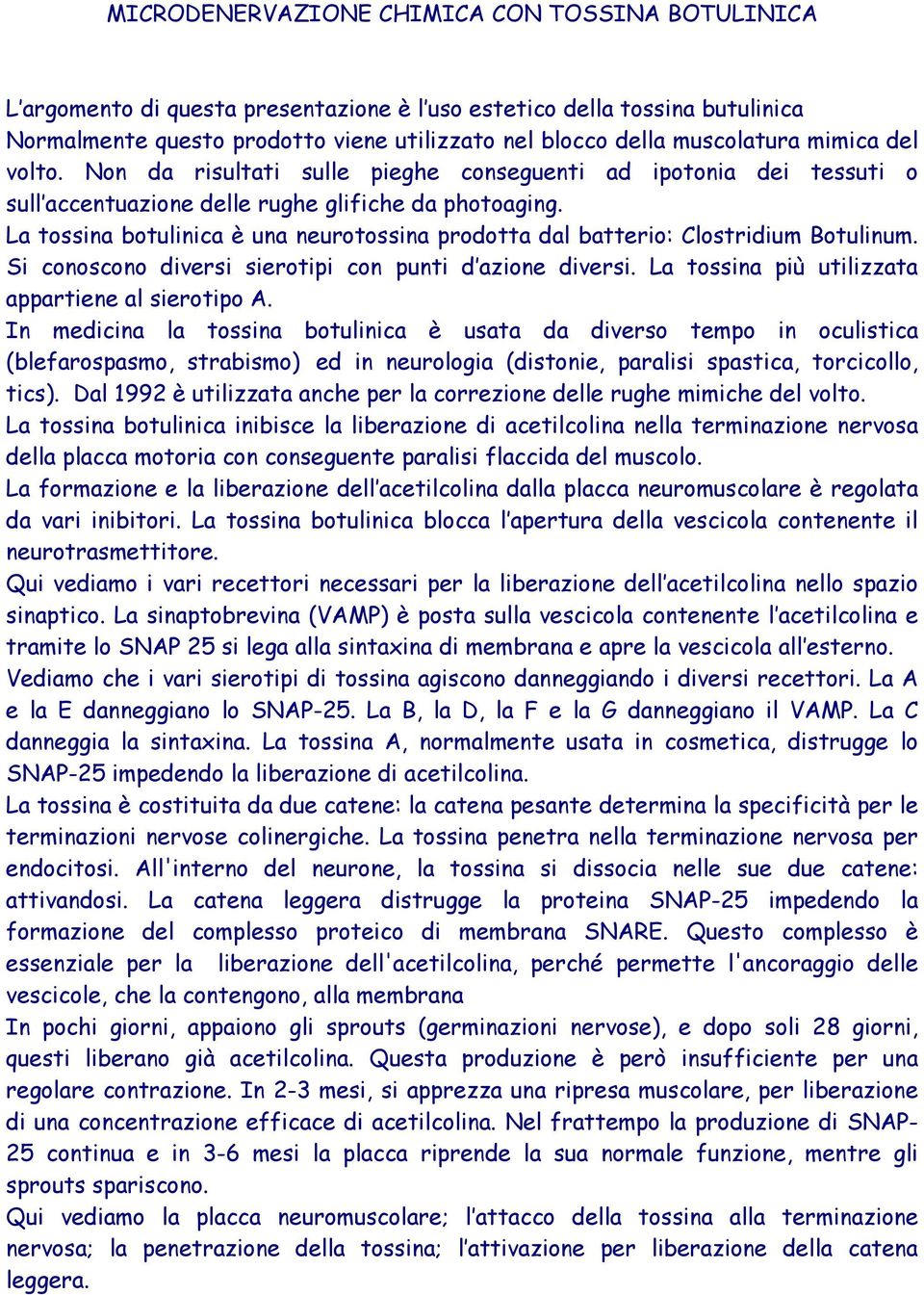 La tossina botulinica è una neurotossina prodotta dal batterio: Clostridium Botulinum. Si conoscono diversi sierotipi con punti d azione diversi. La tossina più utilizzata appartiene al sierotipo A.