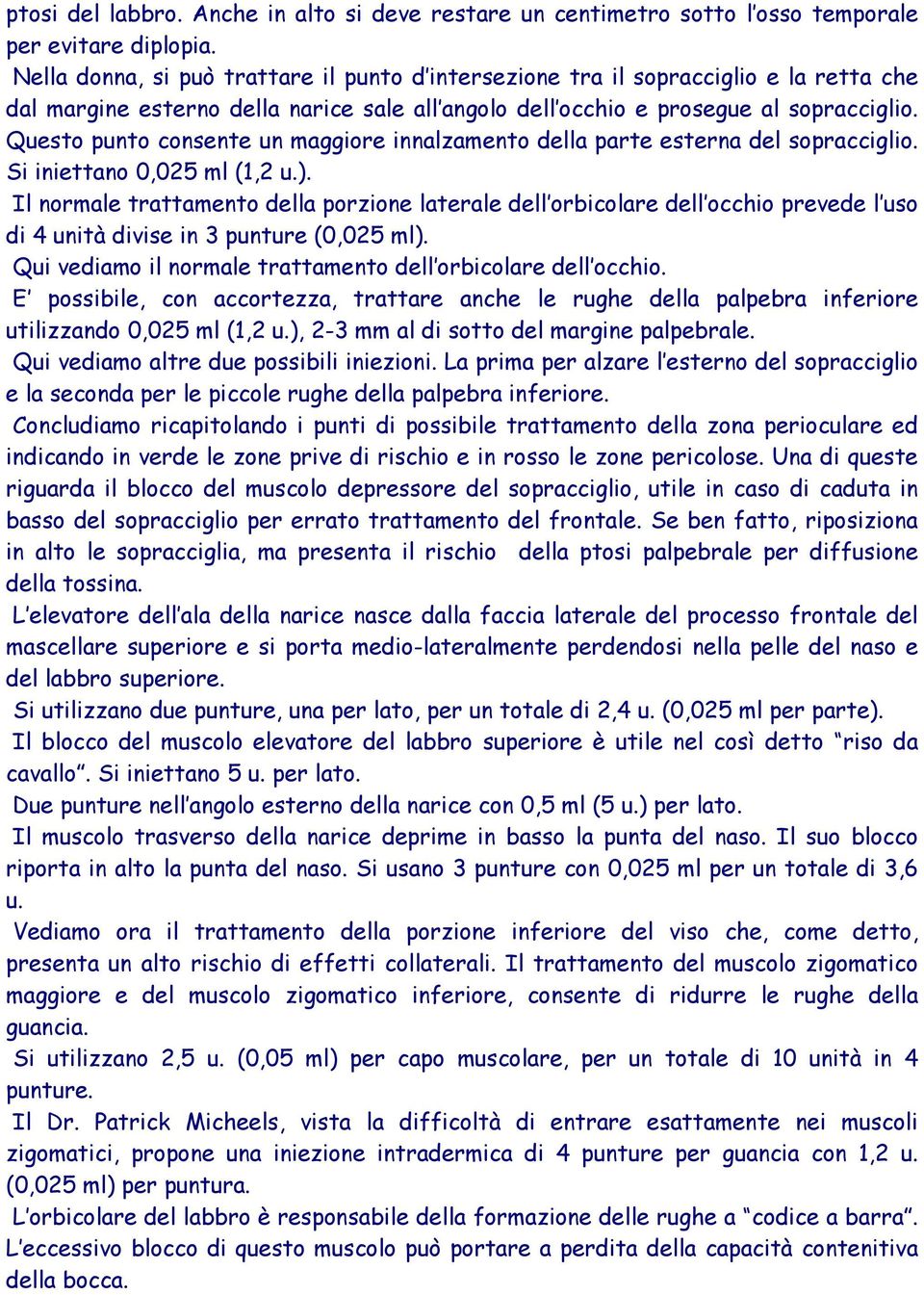 Questo punto consente un maggiore innalzamento della parte esterna del sopracciglio. Si iniettano 0,025 ml (1,2 u.).