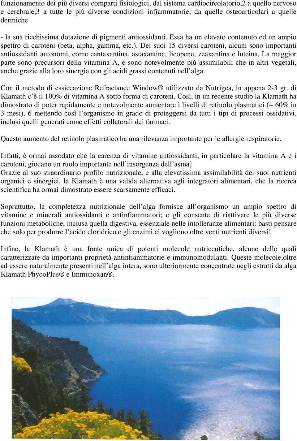 Dei suoi 15 diversi caroteni, alcuni sono importanti antiossidanti autonomi, come cantaxantina, astaxantina, licopene, zeaxantina e luteina.