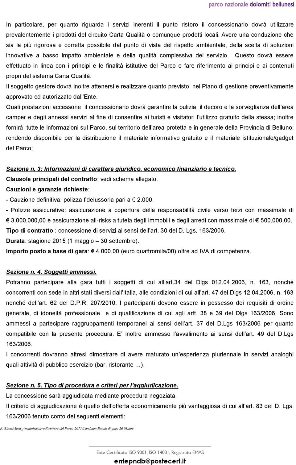 complessiva del servizio. Questo dovrà essere effettuato in linea con i principi e le finalità istitutive del Parco e fare riferimento ai principi e ai contenuti propri del sistema Carta Qualità.