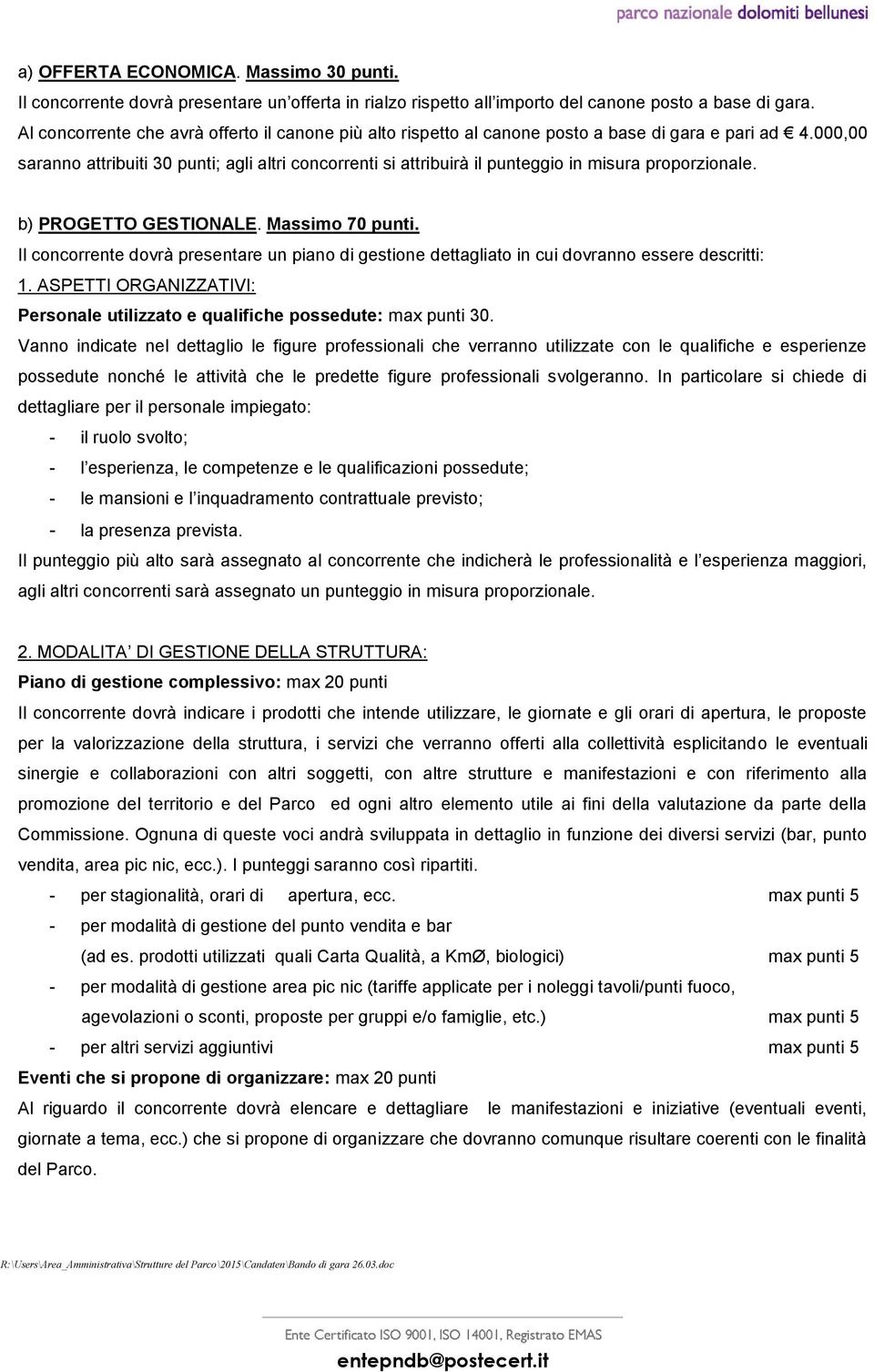 000,00 saranno attribuiti 30 punti; agli altri concorrenti si attribuirà il punteggio in misura proporzionale. b) PROGETTO GESTIONALE. Massimo 70 punti.