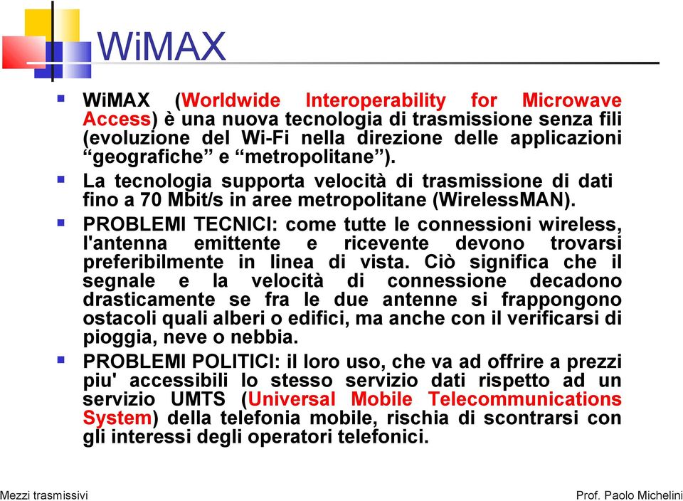 PROBLEMI TECNICI: come tutte le connessioni wireless, l'antenna emittente e ricevente devono trovarsi preferibilmente in linea di vista.