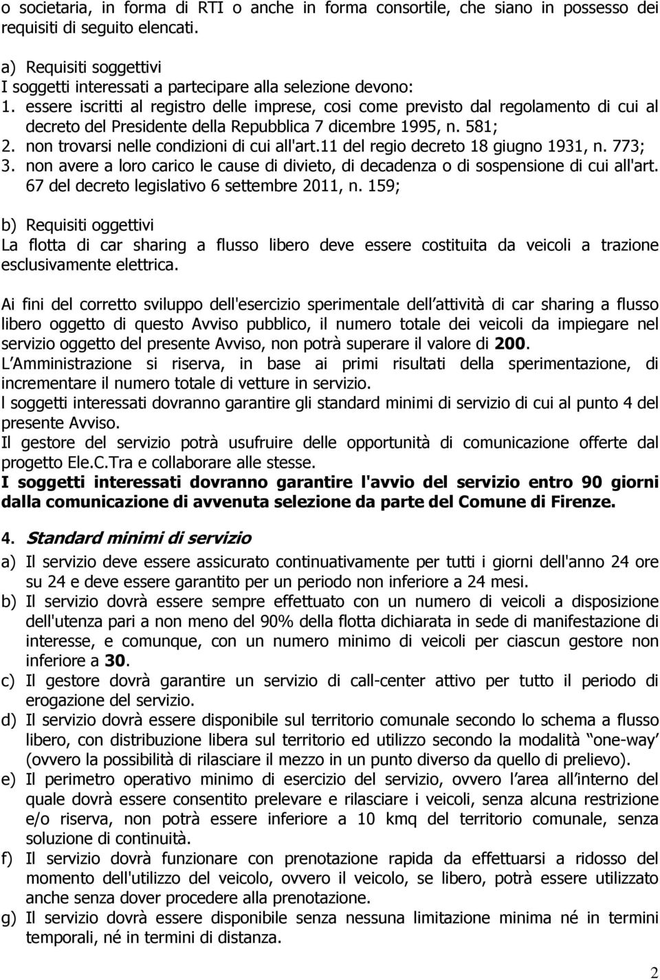 essere iscritti al registro delle imprese, cosi come previsto dal regolamento di cui al decreto del Presidente della Repubblica 7 dicembre 1995, n. 581; 2.