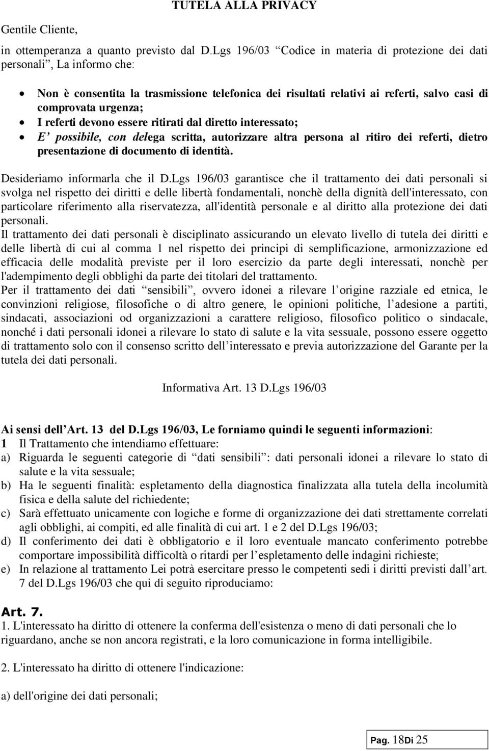 referti devono essere ritirati dal diretto interessato; E possibile, con delega scritta, autorizzare altra persona al ritiro dei referti, dietro presentazione di documento di identità.