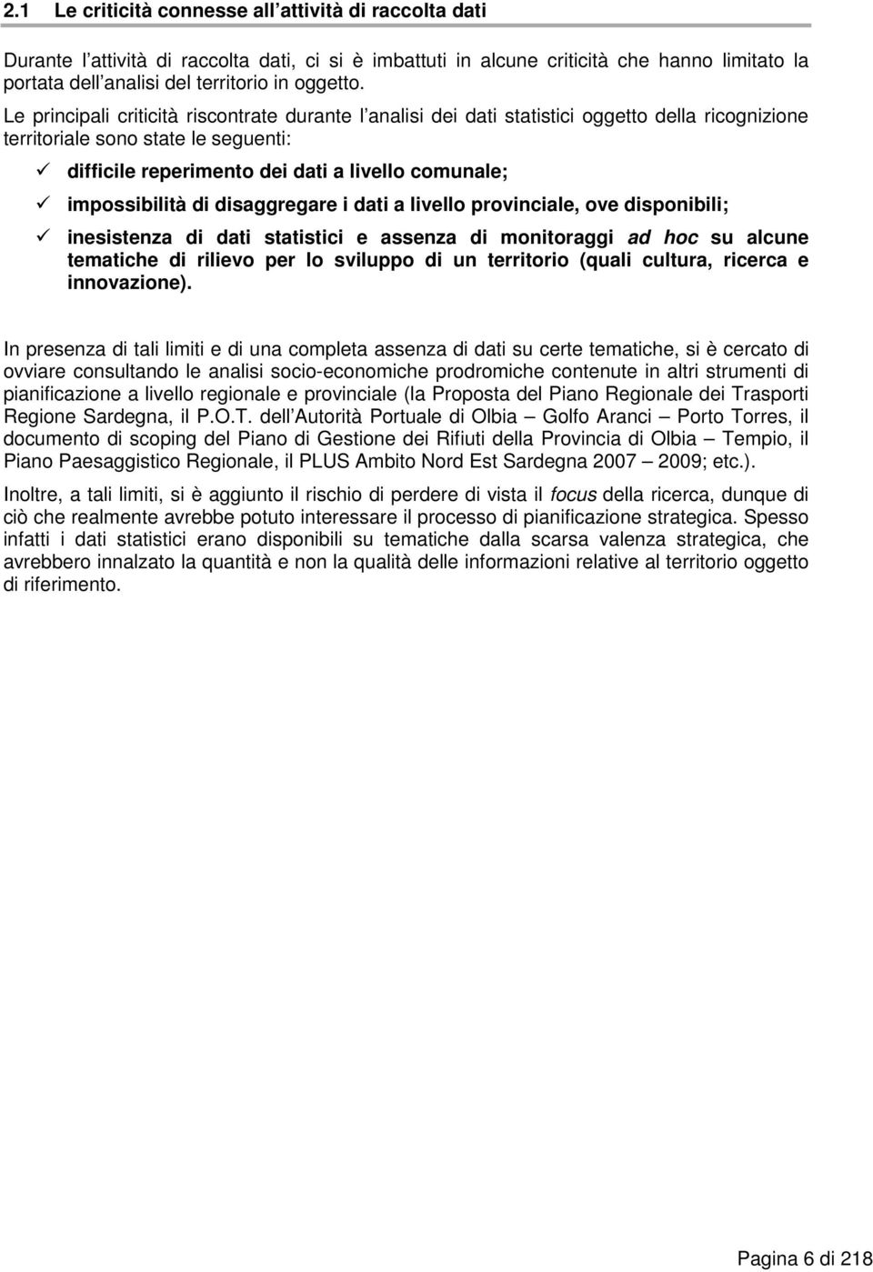 impossibilità di disaggregare i dati a livello provinciale, ove disponibili; inesistenza di dati statistici e assenza di monitoraggi ad hoc su alcune tematiche di rilievo per lo sviluppo di un