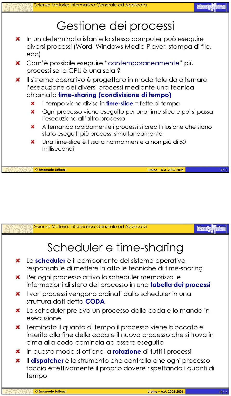 Il sistema operativo è progettato in modo tale da alternare l esecuzione dei diversi processi mediante una tecnica chiamata time-sharing (condivisione di tempo) Il tempo viene diviso in time-slice =