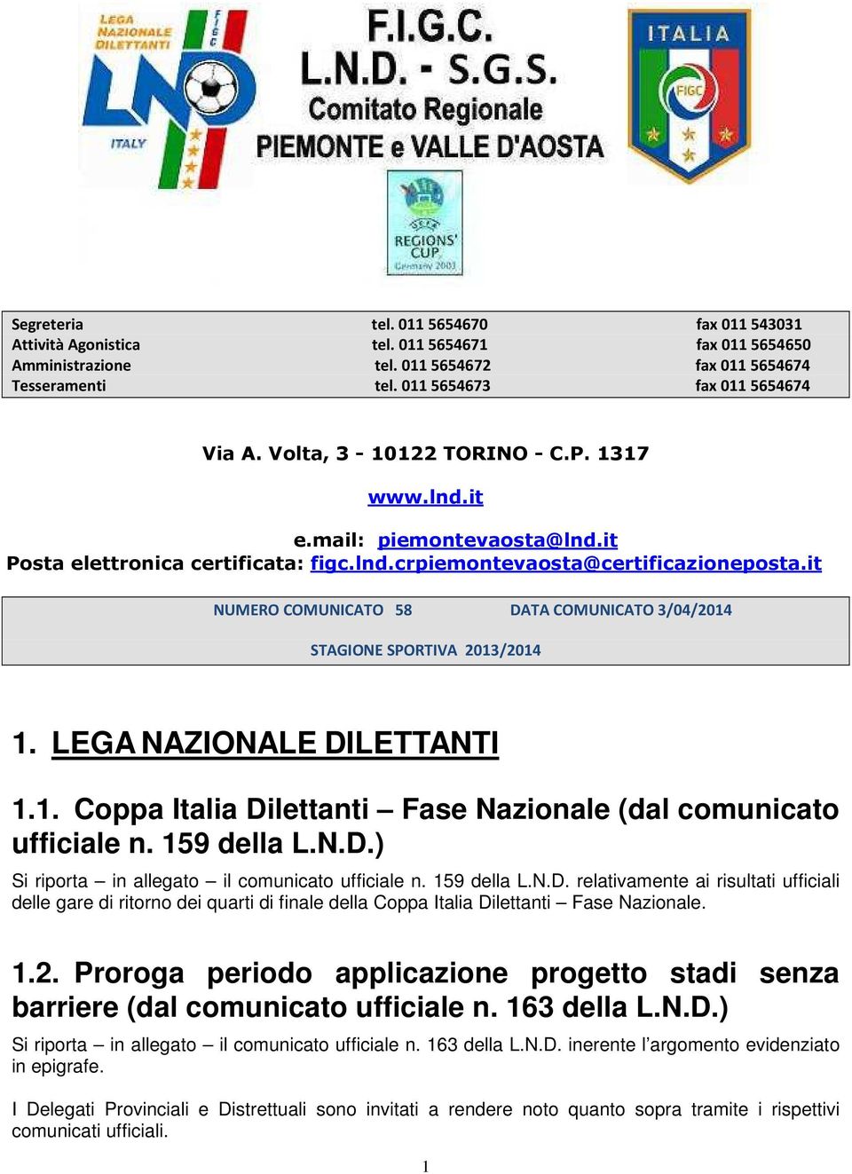 it NUMERO COMUNICATO 58 DATA COMUNICATO 3/04/2014 STAGIONE SPORTIVA 2013/2014 1. LEGA NAZIONALE DILETTANTI 1.1. Coppa Italia Dilettanti Fase Nazionale (dal comunicato ufficiale n. 159 della L.N.D.) Si riporta in allegato il comunicato ufficiale n.