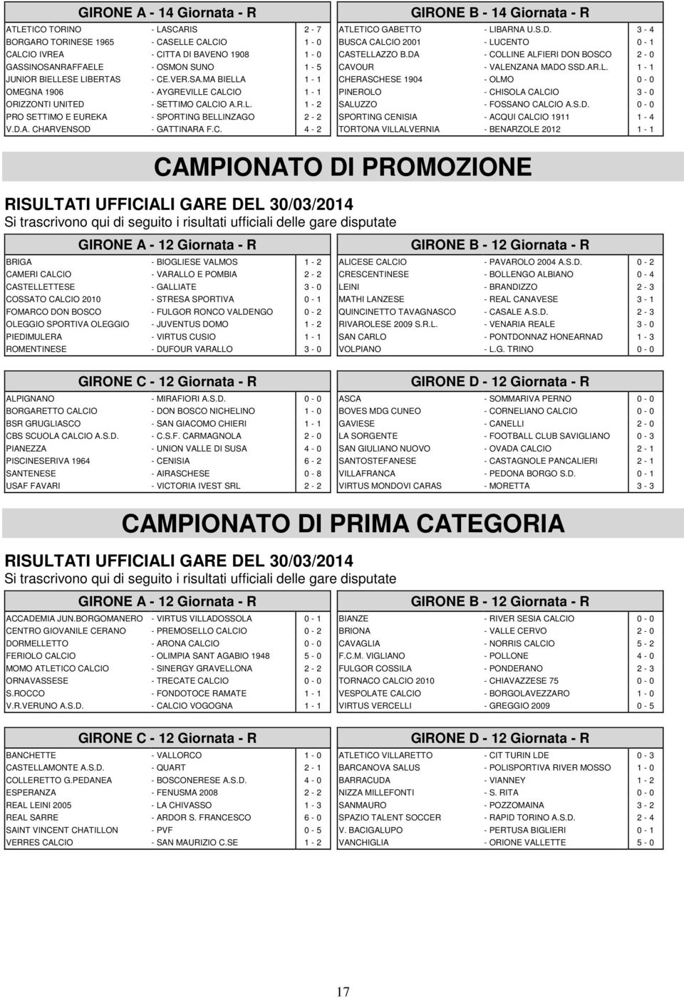 S.D. 3-4 BUSCA CALCIO 2001 - LUCENTO 0-1 CASTELLAZZO B.DA - COLLINE ALFIERI DON BOSCO 2-0 CAVOUR - VALENZANA MADO SSD.AR.L. 1-1 CHERASCHESE 1904 - OLMO 0-0 PINEROLO - CHISOLA CALCIO 3-0 SALUZZO - FOSSANO CALCIO A.