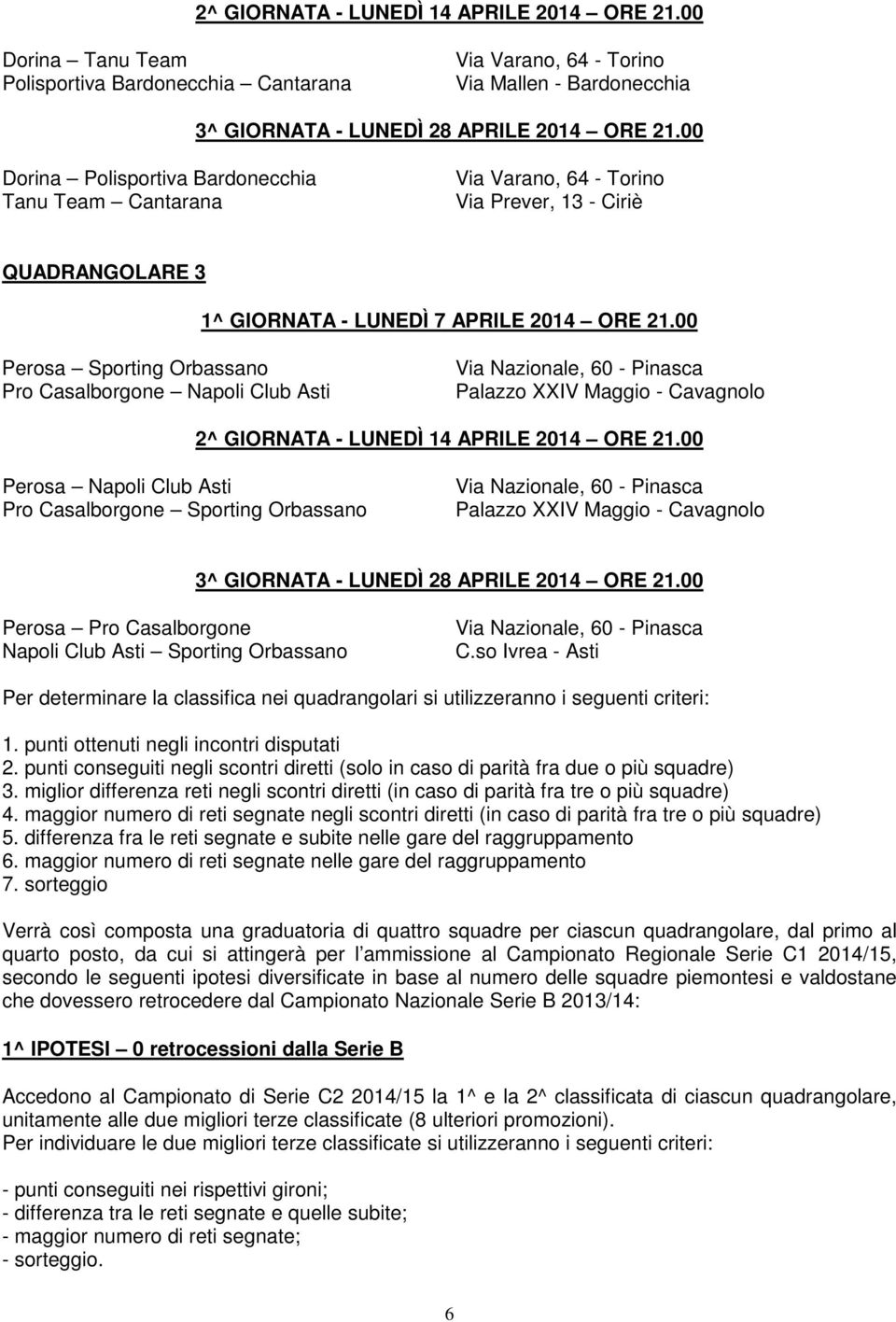 00 Perosa Sporting Orbassano Pro Casalborgone Napoli Club Asti Via Nazionale, 60 - Pinasca Palazzo XXIV Maggio - Cavagnolo 2^ GIORNATA - LUNEDÌ 14 APRILE 2014 ORE 21.