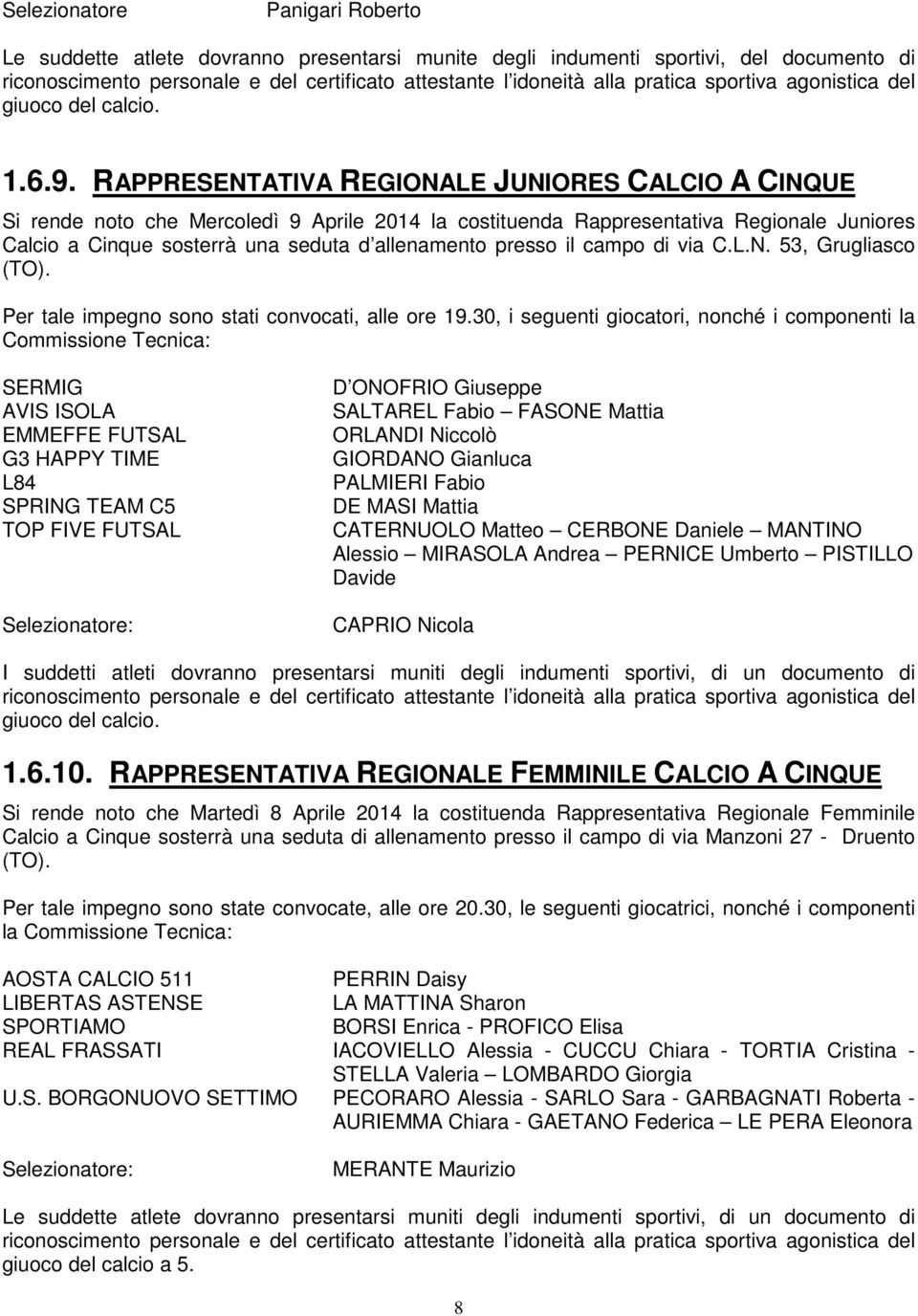 RAPPRESENTATIVA REGIONALE JUNIORES CALCIO A CINQUE Si rende noto che Mercoledì 9 Aprile 2014 la costituenda Rappresentativa Regionale Juniores Calcio a Cinque sosterrà una seduta d allenamento presso