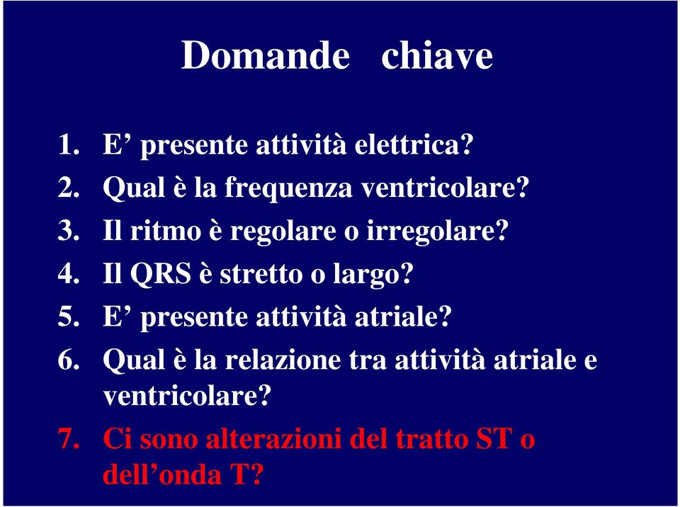 Il QRS è stretto o largo? 5. E presente attività atriale? 6.