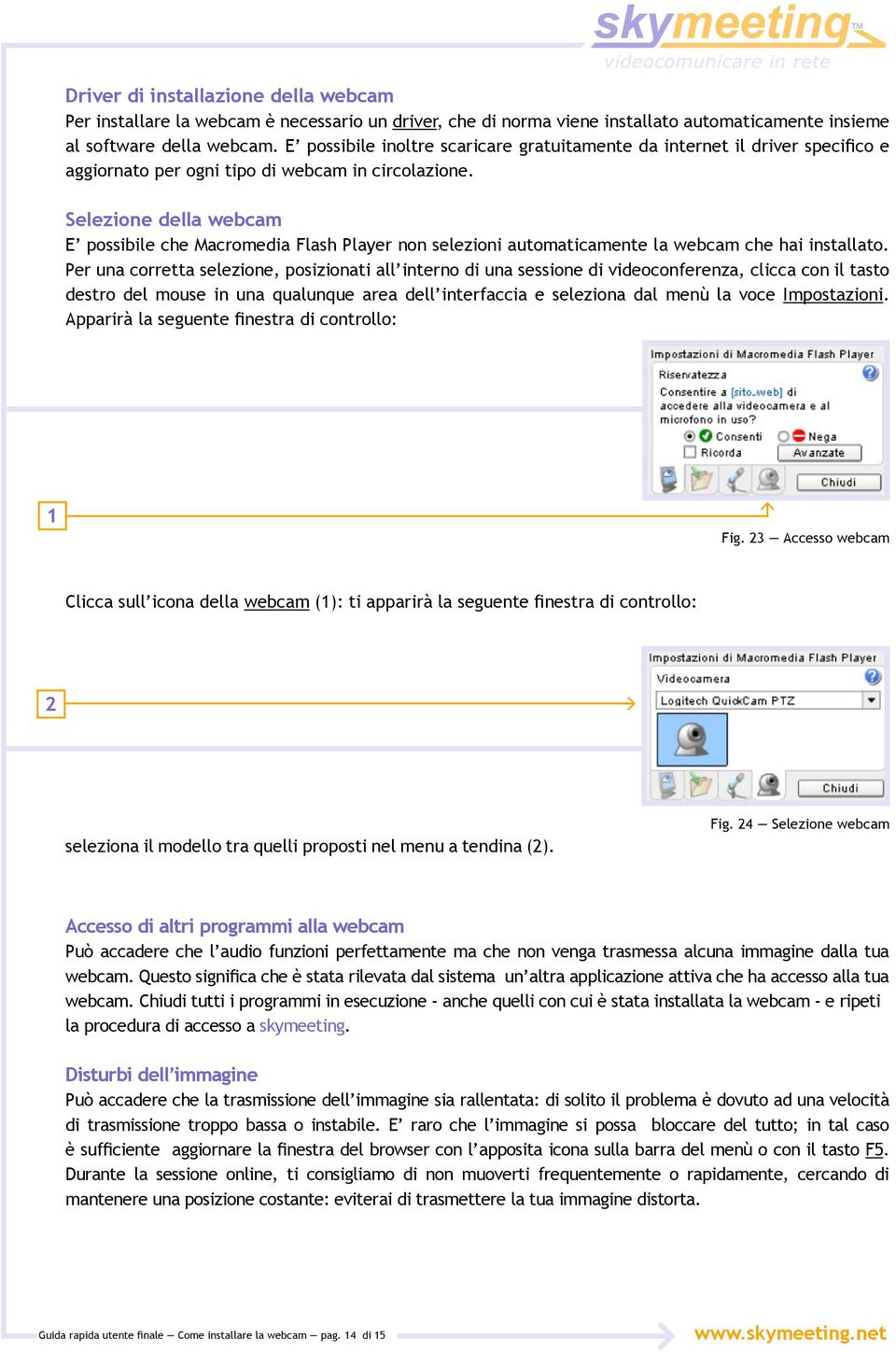 Selezione della webcam E possibile che Macromedia Flash Player non selezioni automaticamente la webcam che hai installato.