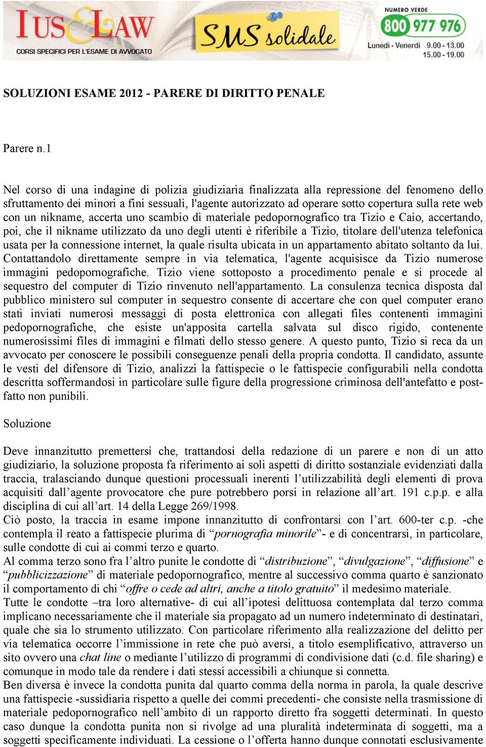 web con un nikname, accerta uno scambio di materiale pedopornografico tra Tizio e Caio, accertando, poi, che il nikname utilizzato da uno degli utenti è riferibile a Tizio, titolare dell'utenza