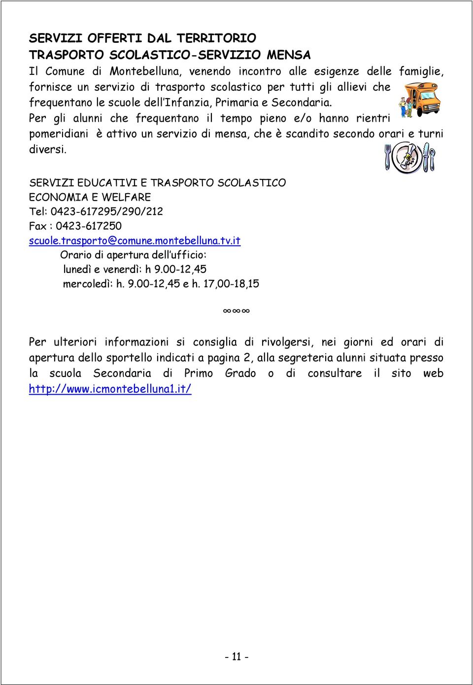 Per gli alunni che frequentano il tempo pieno e/o hanno rientri pomeridiani è attivo un servizio di mensa, che è scandito secondo orari e turni diversi.