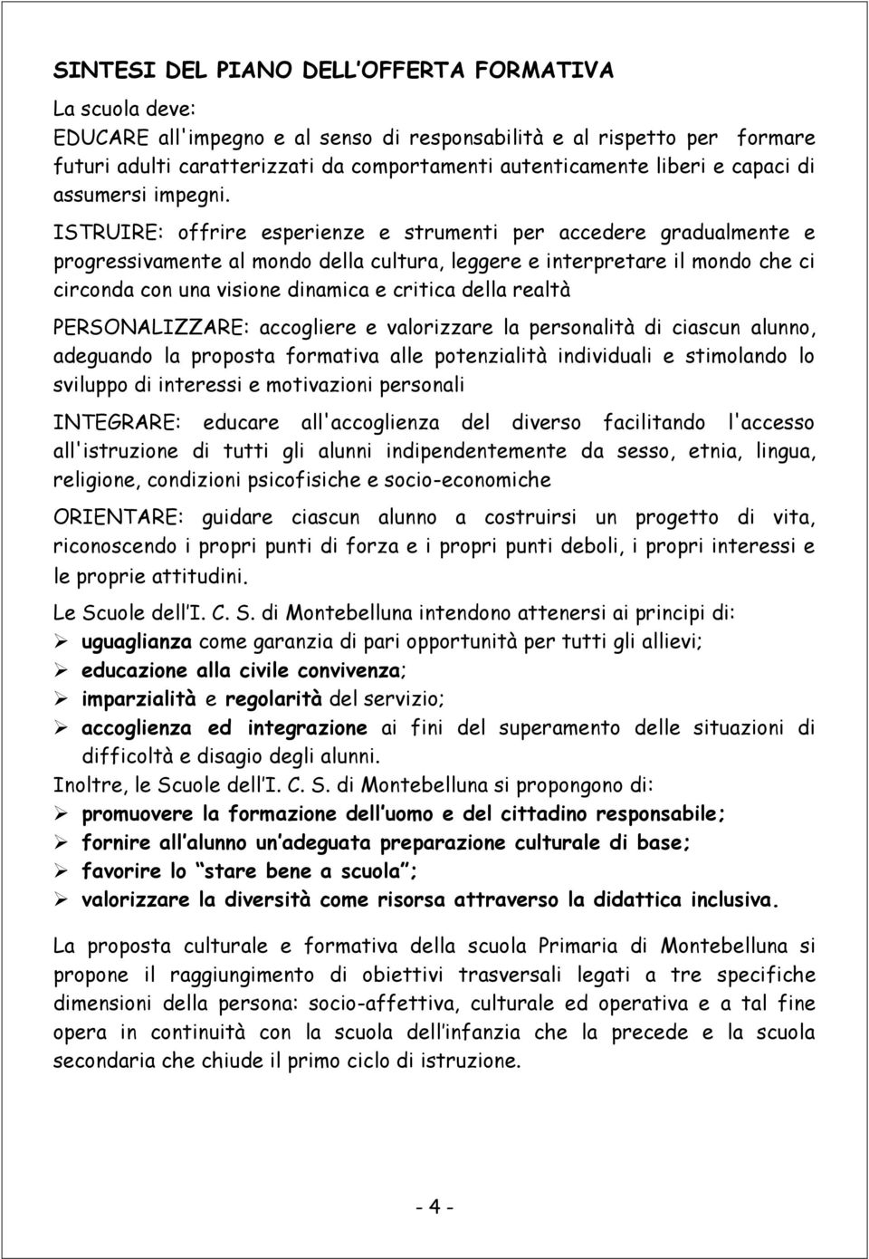 ISTRUIRE: offrire esperienze e strumenti per accedere gradualmente e progressivamente al mondo della cultura, leggere e interpretare il mondo che ci circonda con una visione dinamica e critica della