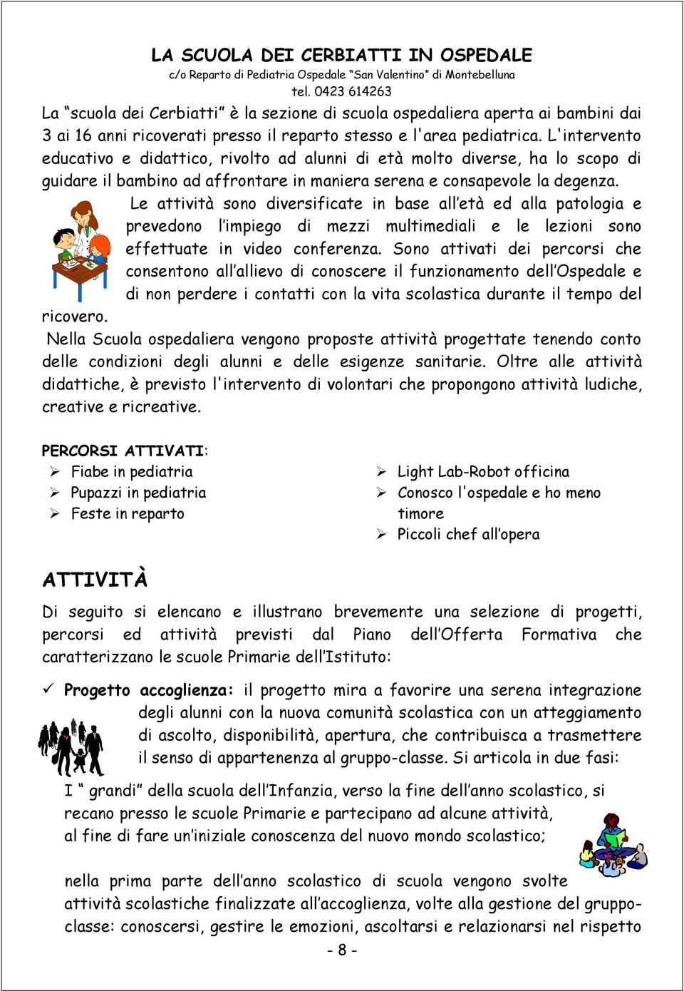 L'intervento educativo e didattico, rivolto ad alunni di età molto diverse, ha lo scopo di guidare il bambino ad affrontare in maniera serena e consapevole la degenza.