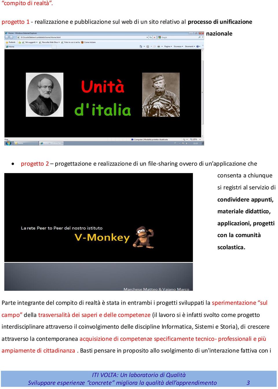 consenta a chiunque si registri al servizio di condividere appunti, materiale didattico, applicazioni, progetti con la comunità scolastica.