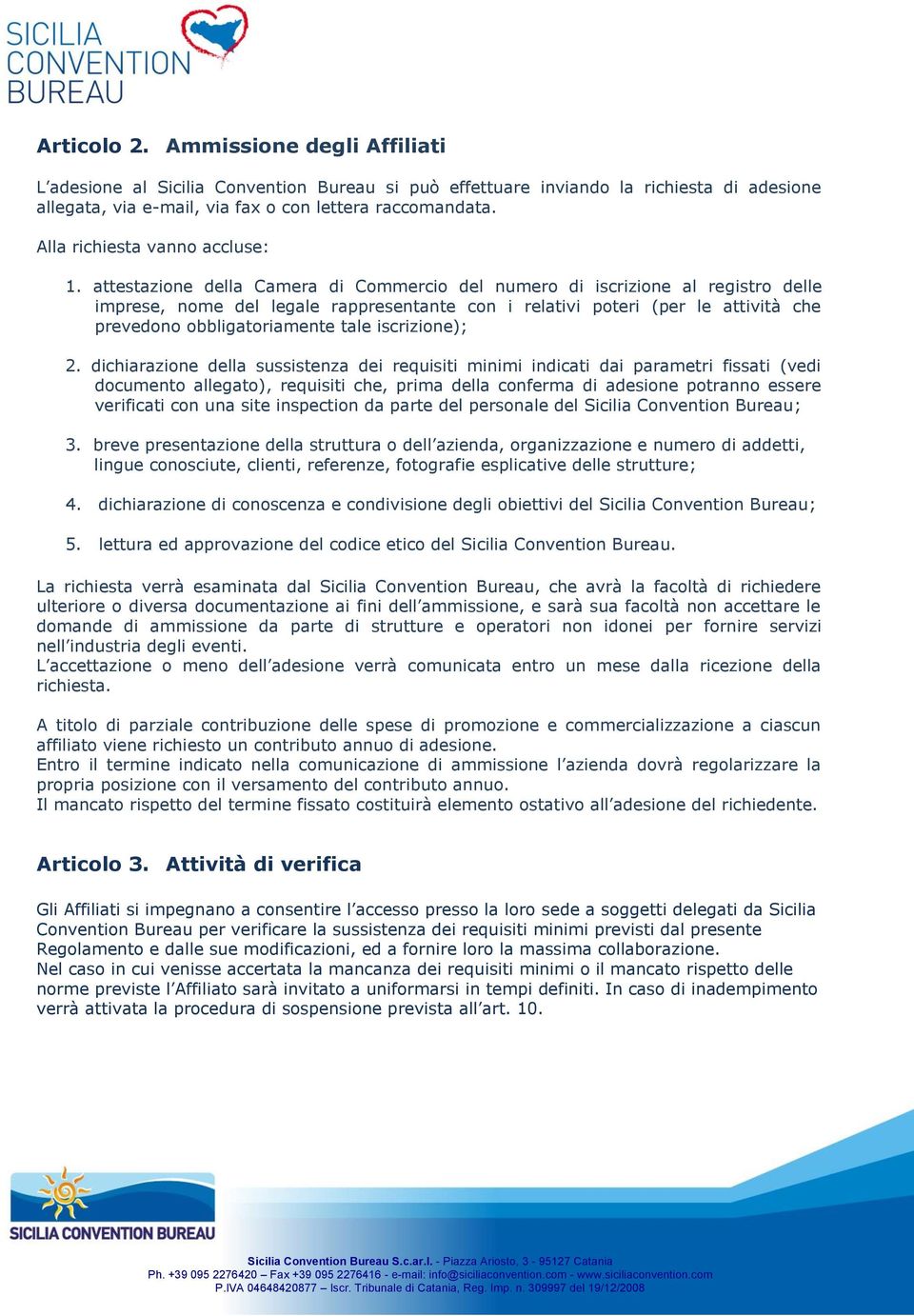 attestazione della Camera di Commercio del numero di iscrizione al registro delle imprese, nome del legale rappresentante con i relativi poteri (per le attività che prevedono obbligatoriamente tale