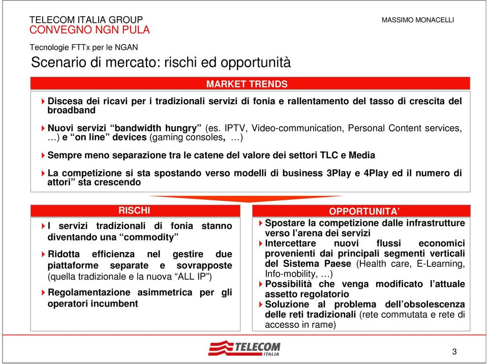 verso modelli di business 3Play e 4Play ed il numero di attori sta crescendo RISCHI I servizi tradizionali di fonia diventando una commodity stanno Ridotta efficienza nel gestire due piattaforme