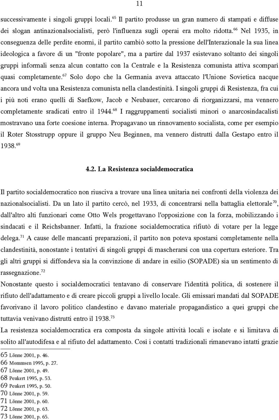 soltanto dei singoli gruppi informali senza alcun contatto con la Centrale e la Resistenza comunista attiva scomparì quasi completamente.