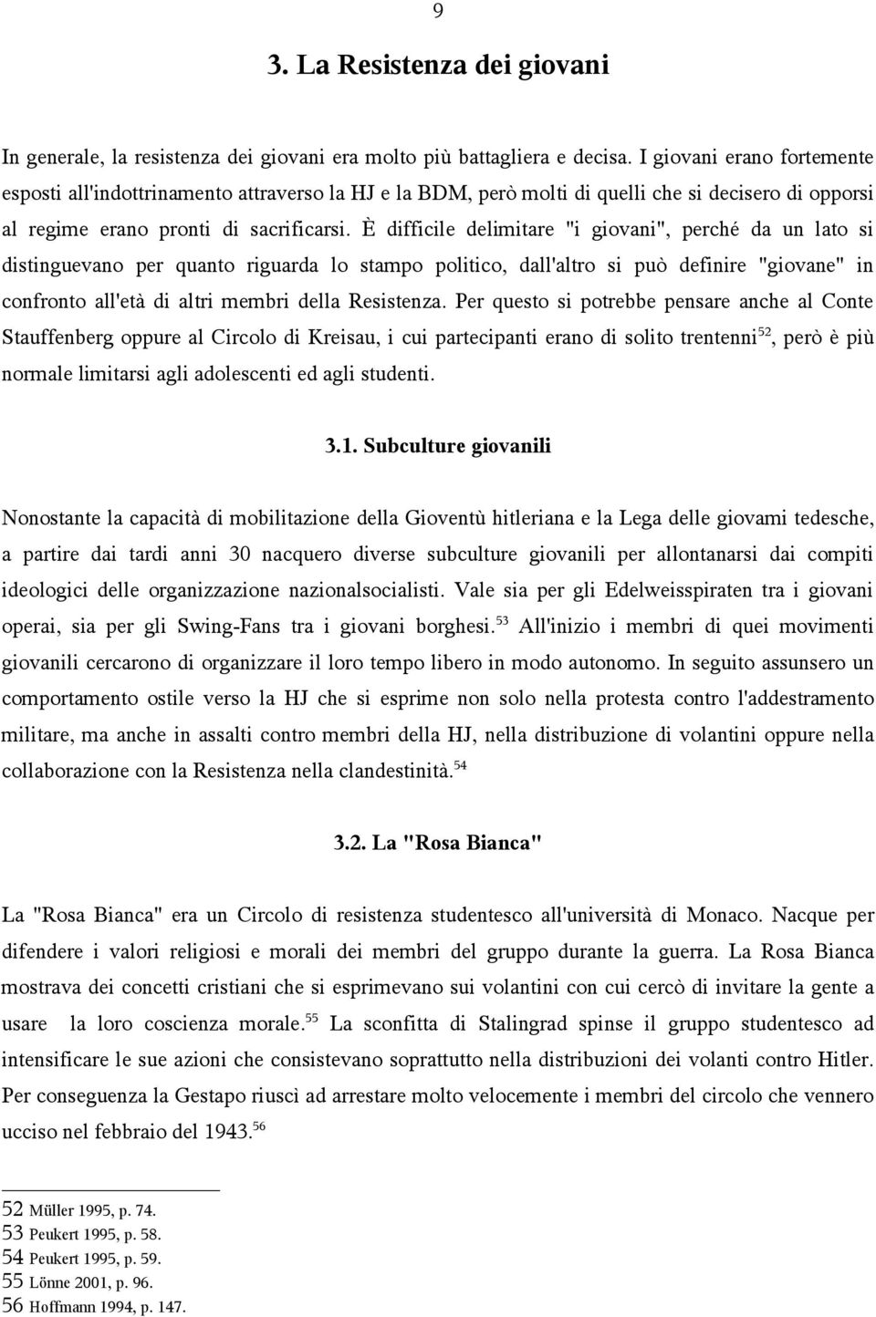 È difficile delimitare "i giovani", perché da un lato si distinguevano per quanto riguarda lo stampo politico, dall'altro si può definire "giovane" in confronto all'età di altri membri della