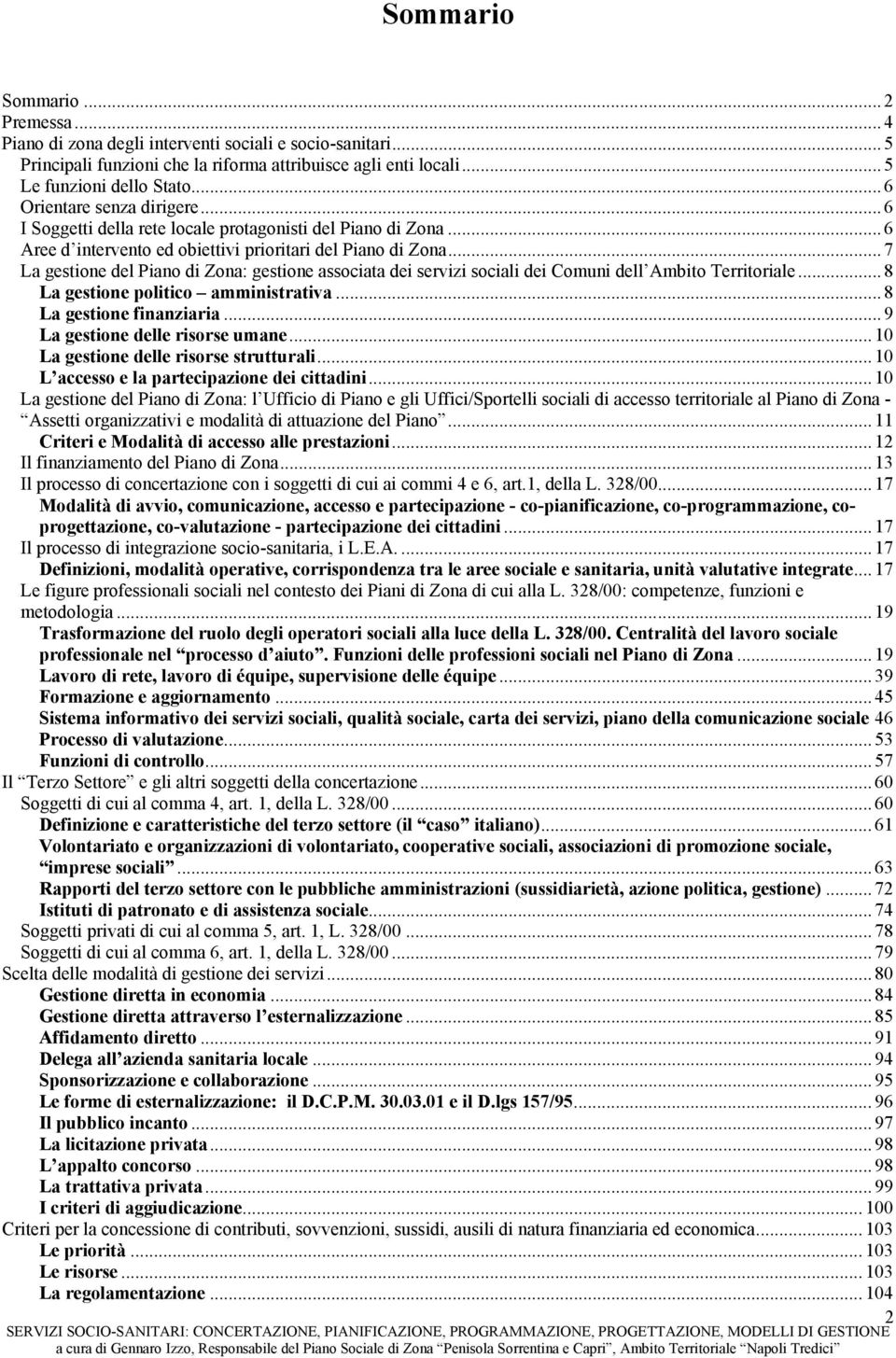 .. 7 La gestione del Piano di Zona: gestione associata dei servizi sociali dei Comuni dell Ambito Territoriale... 8 La gestione politico amministrativa... 8 La gestione finanziaria.