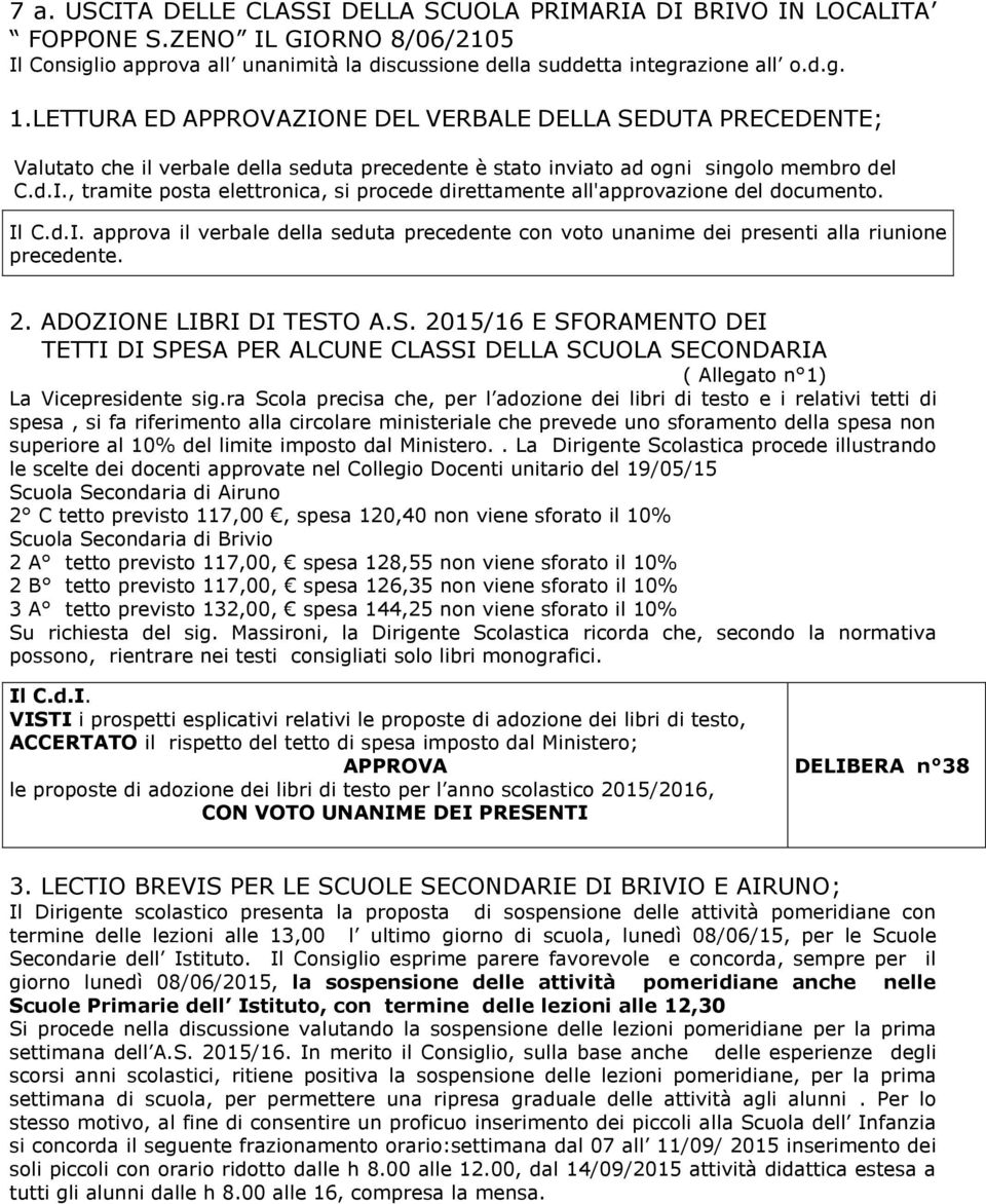 approva il verbale della seduta precedente con voto unanime dei presenti alla riunione precedente. 2. ADOZIONE LIBRI DI TEST