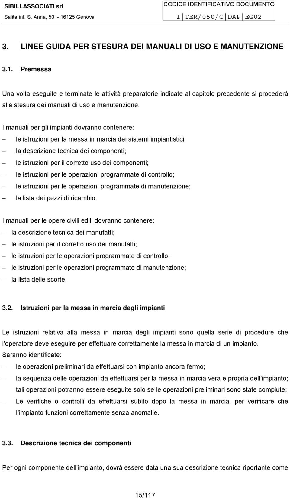 I manuali per gli impianti dovranno contenere: le istruzioni per la messa in marcia dei sistemi impiantistici; la descrizione tecnica dei componenti; le istruzioni per il corretto uso dei componenti;