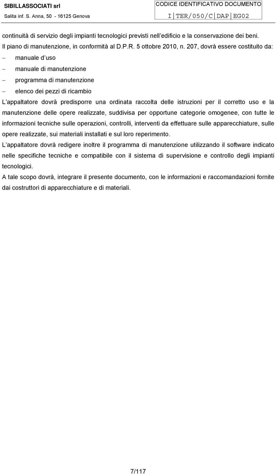 per il corretto uso e la manutenzione delle opere realizzate, suddivisa per opportune categorie omogenee, con tutte le informazioni tecniche sulle operazioni, controlli, interventi da effettuare