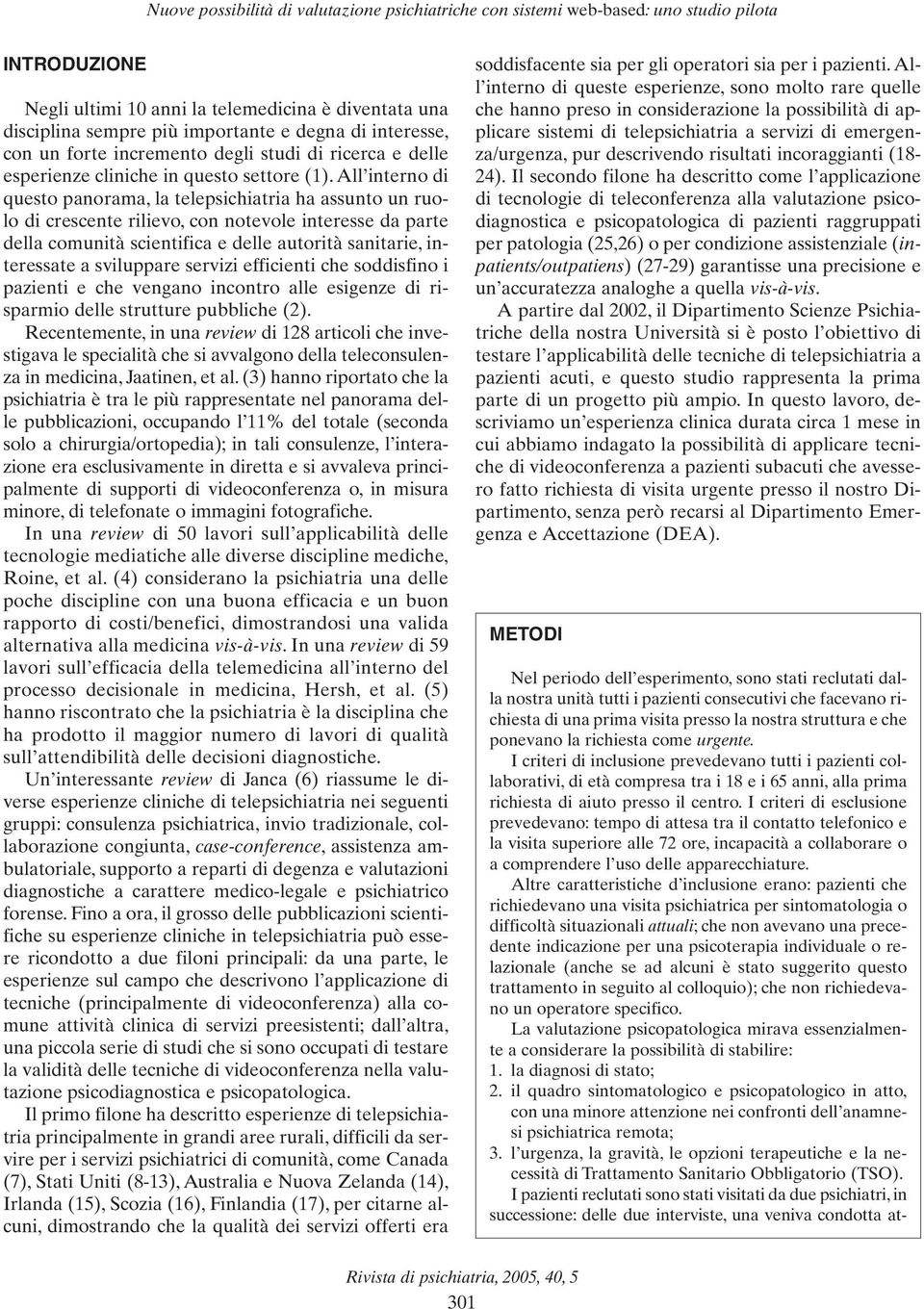 All interno di questo panorama, la telepsichiatria ha assunto un ruolo di crescente rilievo, con notevole interesse da parte della comunità scientifica e delle autorità sanitarie, interessate a