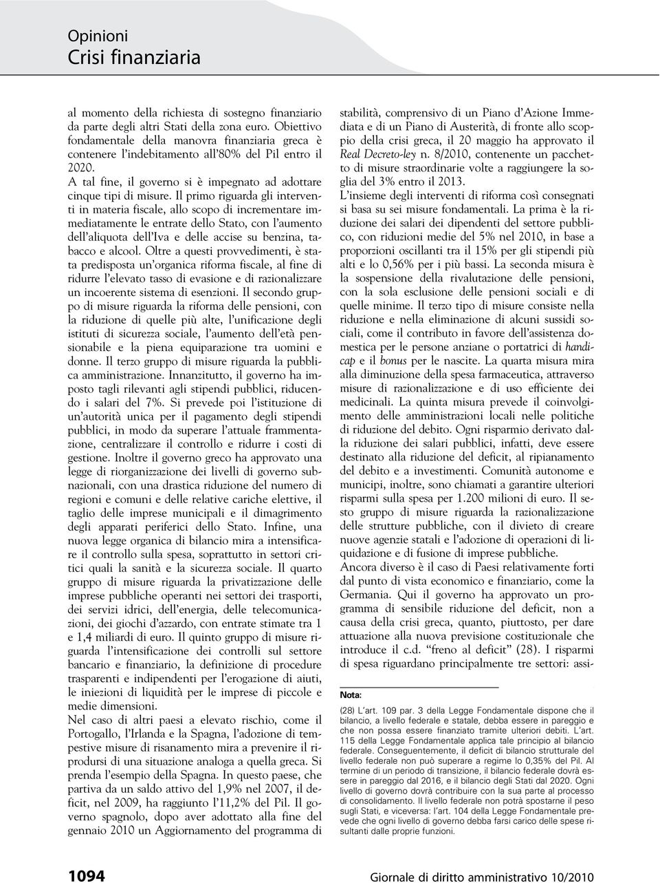 Il primo riguarda gli interventi in materia fiscale, allo scopo di incrementare immediatamente le entrate dello Stato, con l aumento dell aliquota dell Iva e delle accise su benzina, tabacco e alcool.