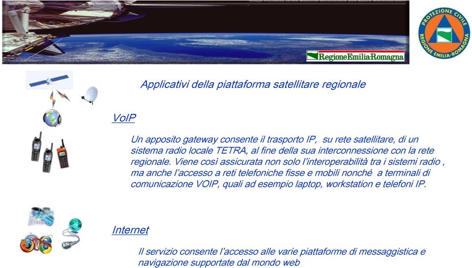 Viene così assicurata non solo l interoperabilità tra i sistemi radio, ma anche l accesso a reti telefoniche fisse e mobili nonché a