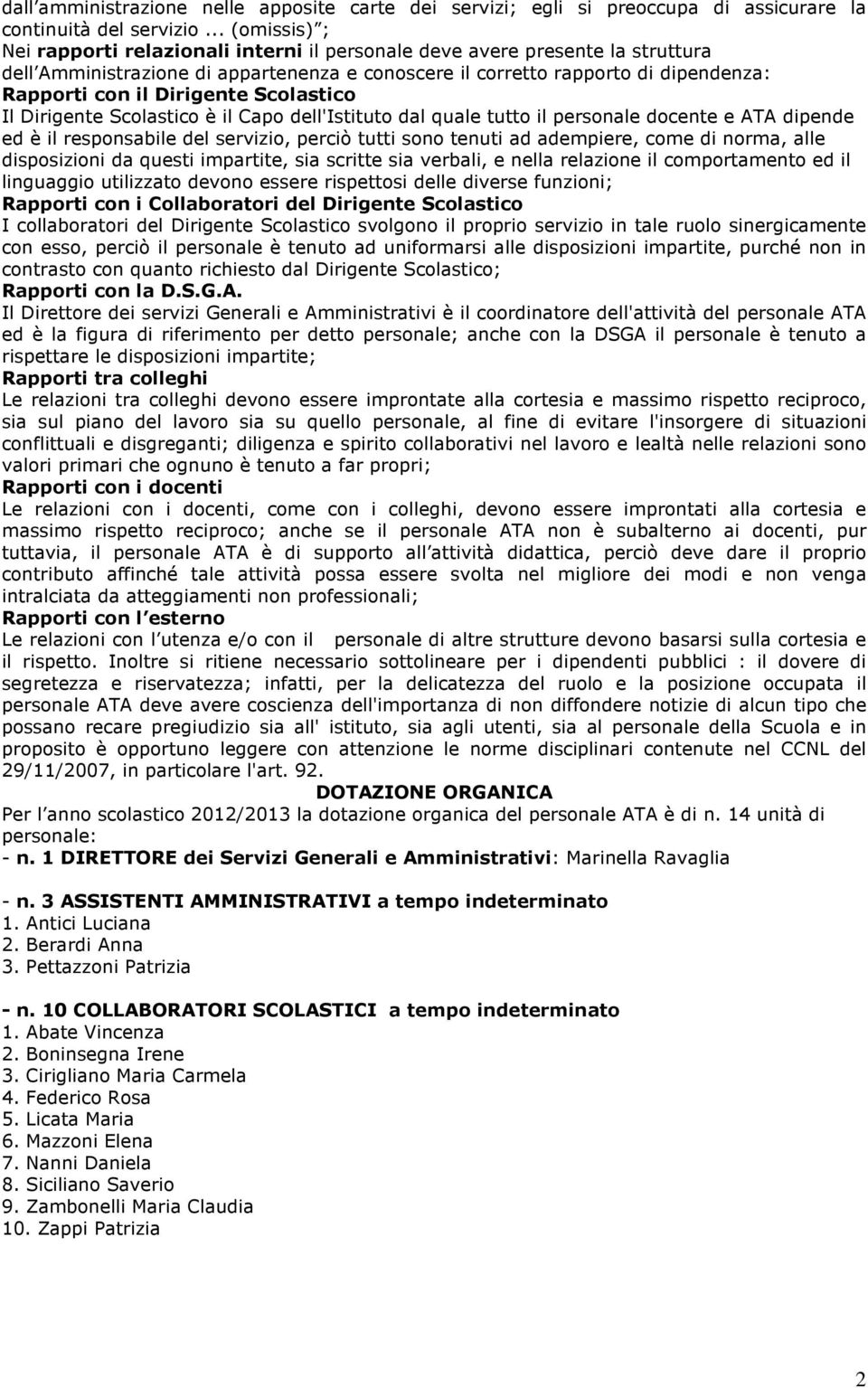 Dirigente Scolastico Il Dirigente Scolastico è il Capo dell'istituto dal quale tutto il personale docente e ATA dipende ed è il responsabile del servizio, perciò tutti sono tenuti ad adempiere, come