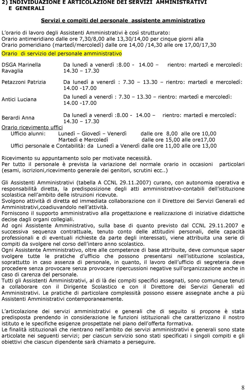 personale amministrativo DSGA Marinella Ravaglia Da lunedì a venerdì :8.00-14.00 14.30 17.30 rientro: martedì e mercoledì: Petazzoni Patrizia Antici Luciana Da lunedì a venerdì : 7.30 13.