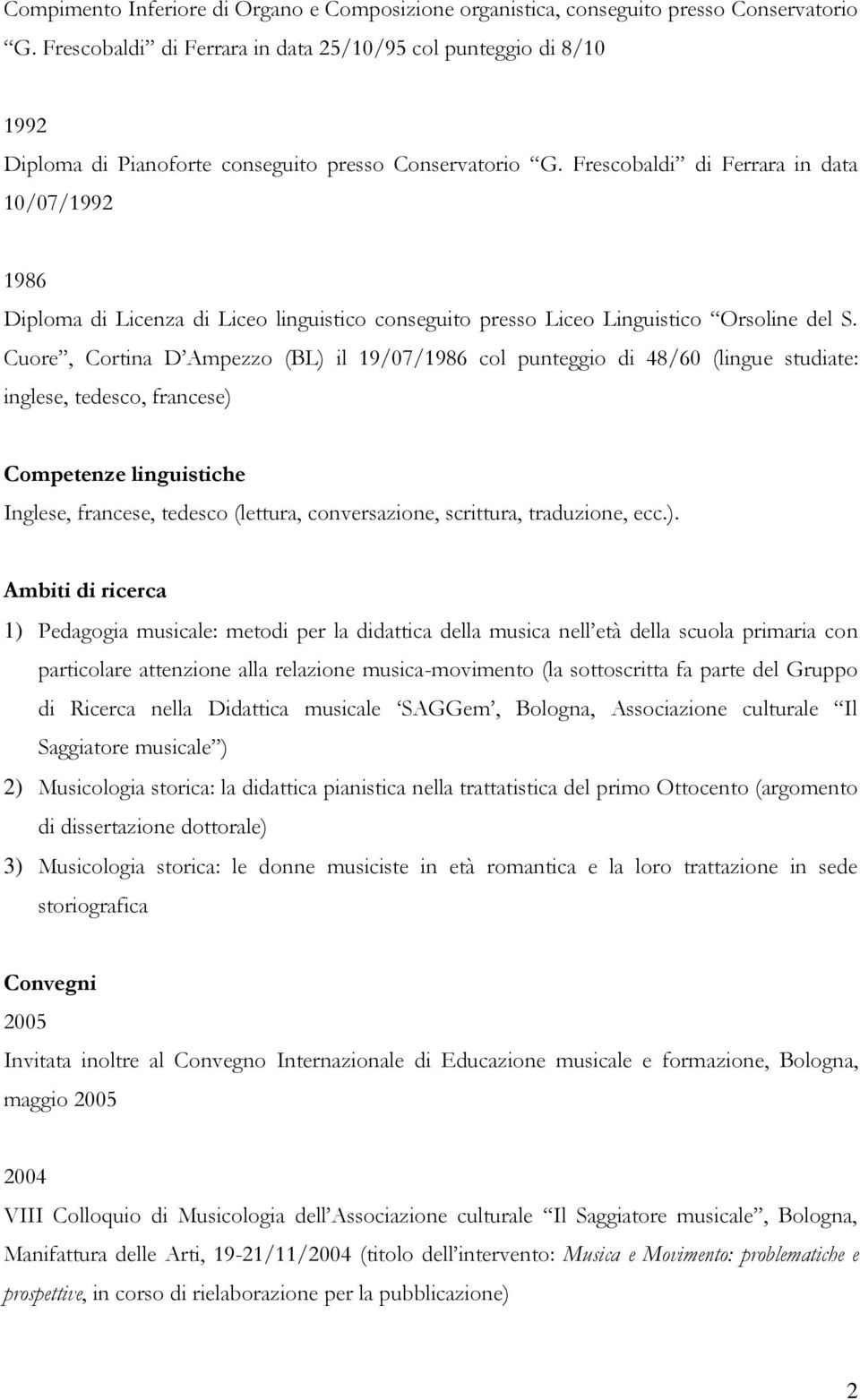 Frescobaldi di Ferrara in data 10/07/1992 1986 Diploma di Licenza di Liceo linguistico conseguito presso Liceo Linguistico Orsoline del S.