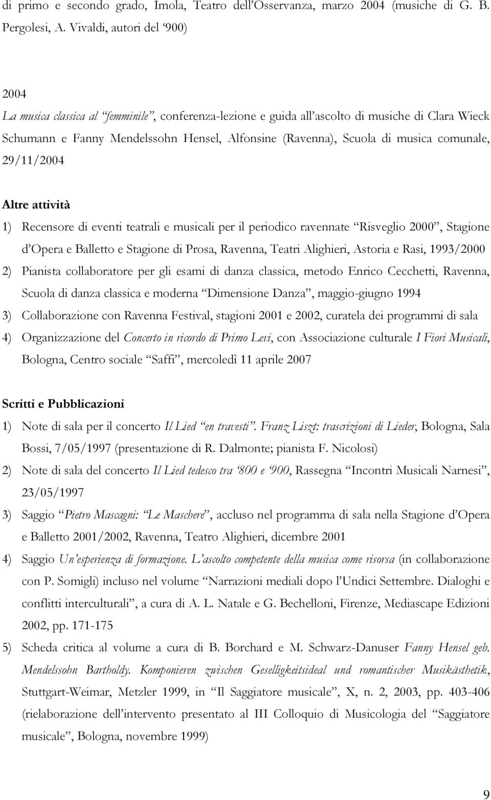 musica comunale, 29/11/2004 Altre attività 1) Recensore di eventi teatrali e musicali per il periodico ravennate Risveglio 2000, Stagione d Opera e Balletto e Stagione di Prosa, Ravenna, Teatri