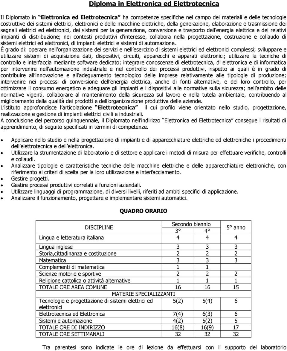 elettrica e dei relativi impianti di distribuzione; nei contesti produttivi d interesse, collabora nella progettazione, costruzione e collaudo di sistemi elettrici ed elettronici, di impianti