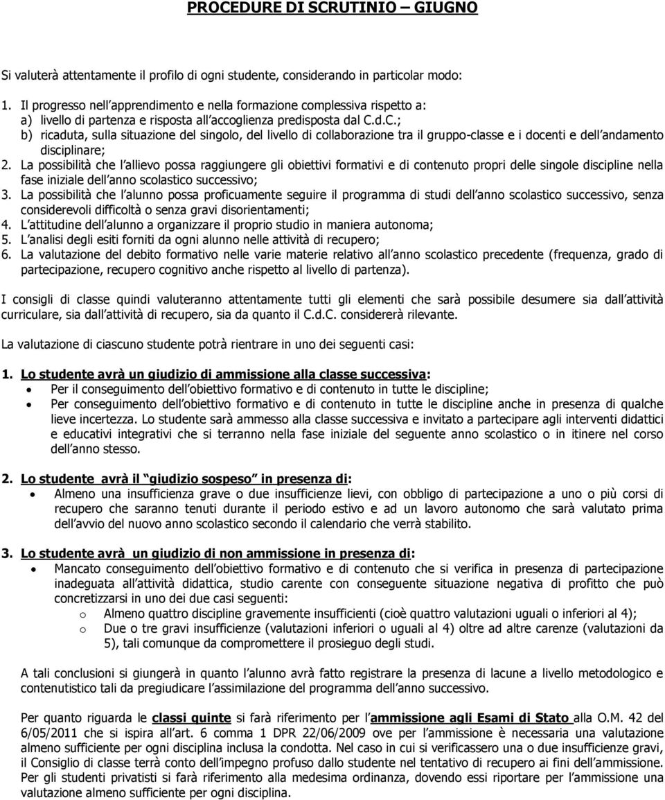 d.C.; b) ricaduta, sulla situazione del singolo, del livello di collaborazione tra il gruppo-classe e i docenti e dell andamento disciplinare; 2.