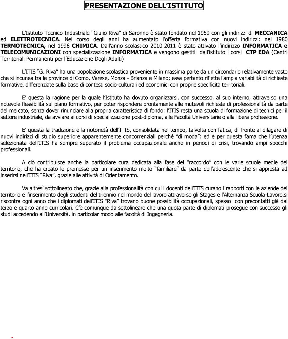 Dall anno scolastico 2010-2011 è stato attivato l indirizzo INFORMATICA e TELECOMUNICAZIONI con specializzazione INFORMATICA e vengono gestiti dall istituto i corsi CTP EDA (Centri Territoriali