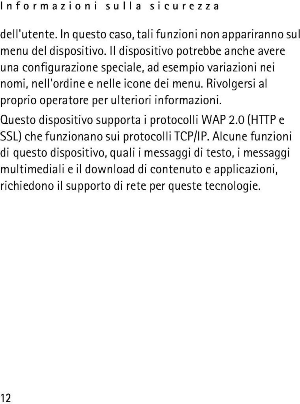 Rivolgersi al proprio operatore per ulteriori informazioni. Questo dispositivo supporta i protocolli WAP 2.