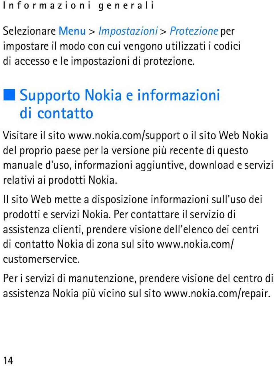 com/support o il sito Web Nokia del proprio paese per la versione più recente di questo manuale d'uso, informazioni aggiuntive, download e servizi relativi ai prodotti Nokia.