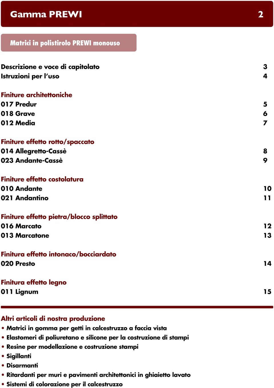 Finitura effetto intonaco/bocciardato 020 Presto 14 Finitura effetto legno 011 Lignum 15 Altri articoli di nostra produzione Matrici in gomma per getti in calcestruzzo a faccia vista Elastomeri di