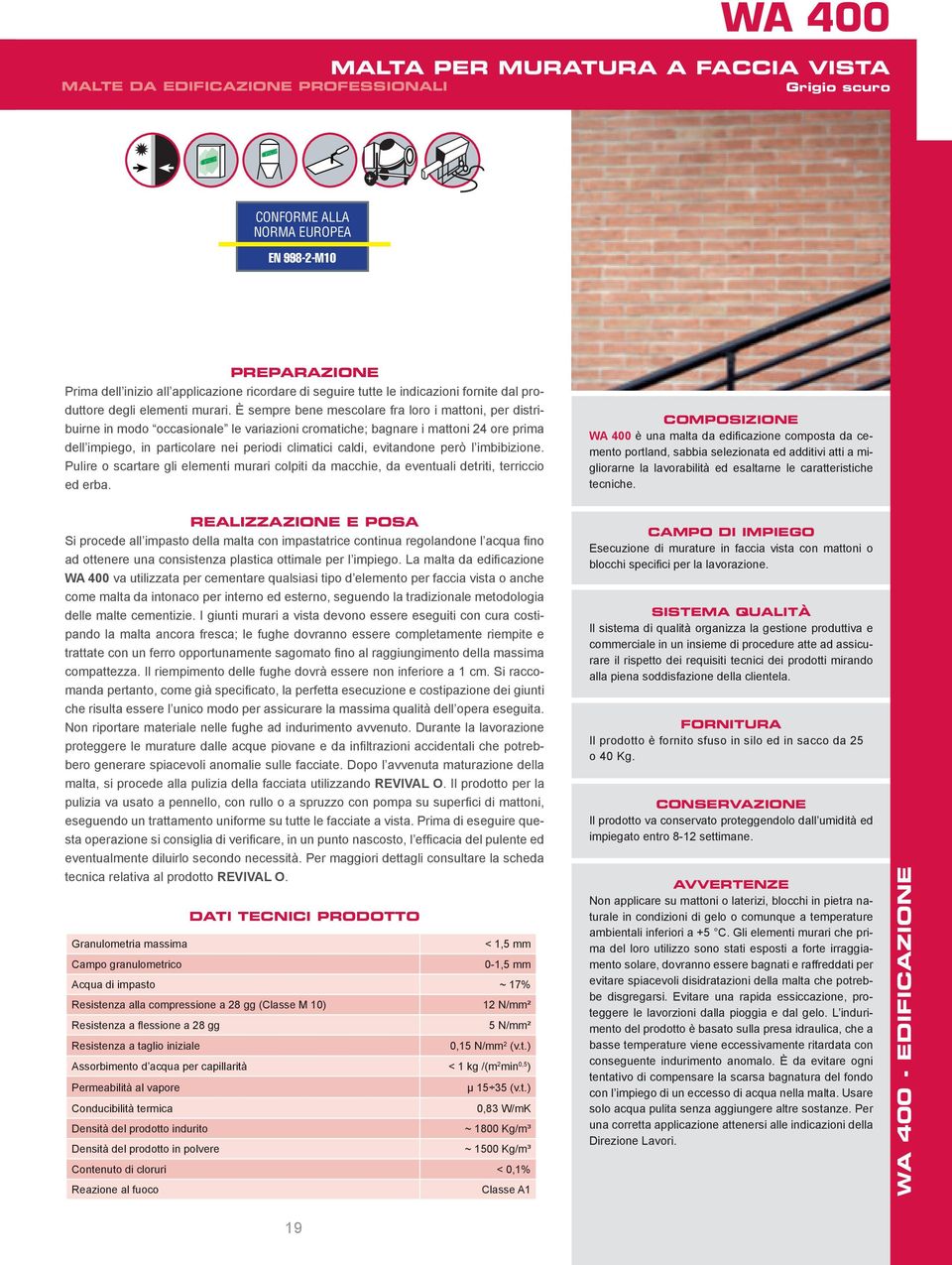 È sempre bene mescolare fra loro i mattoni, per distribuirne in modo occasionale le variazioni cromatiche; bagnare i mattoni 24 ore prima dell impiego, in particolare nei periodi climatici caldi,