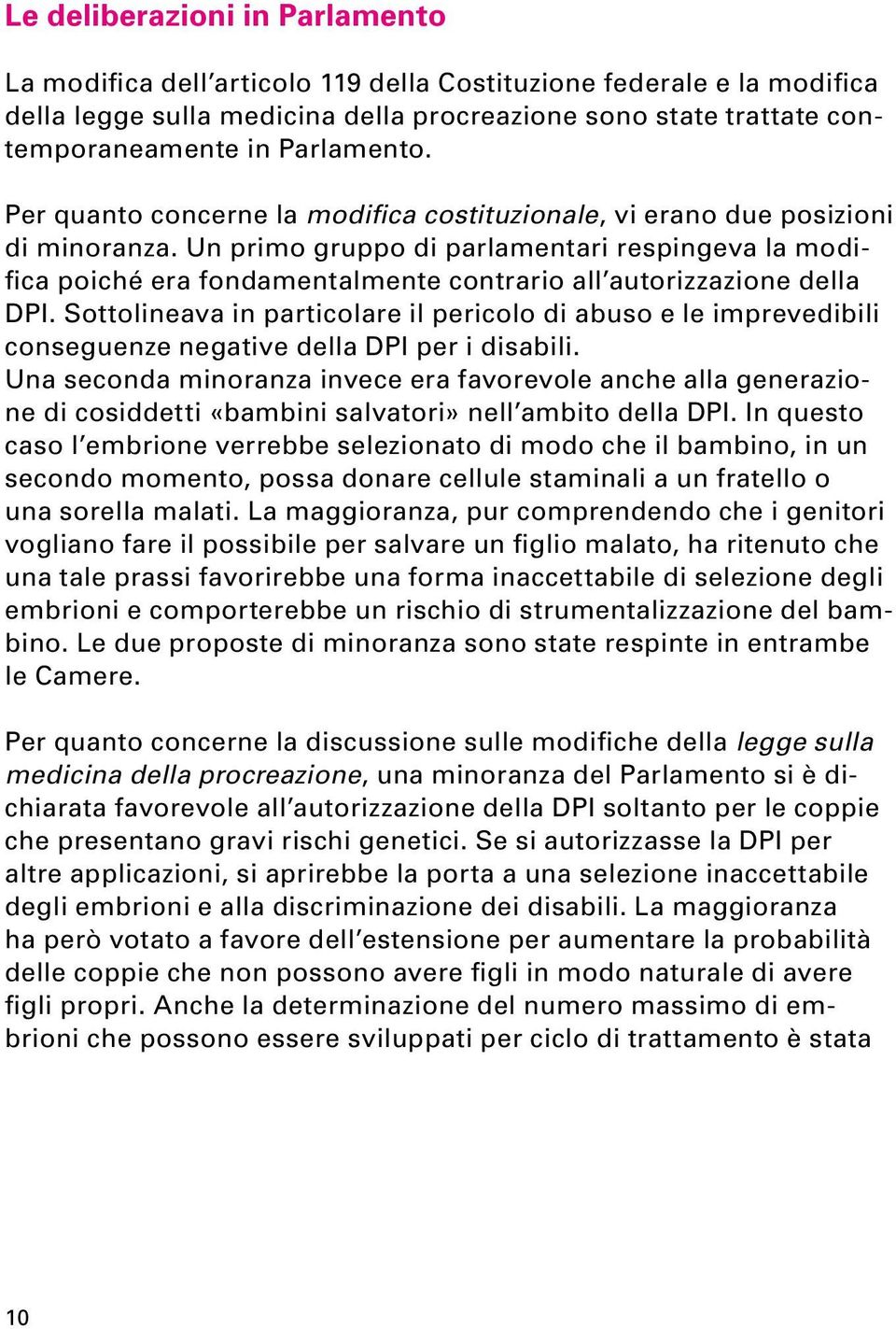 Un primo gruppo di parlamentari respingeva la modifica poiché era fondamentalmente contrario all autorizzazione della DPI.